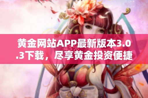 黄金网站APP最新版本3.0.3下载，尽享黄金投资便捷体验