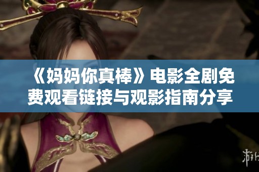 《妈妈你真棒》电影全剧免费观看链接与观影指南分享