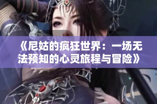 《尼姑的疯狂世界：一场无法预知的心灵旅程与冒险》