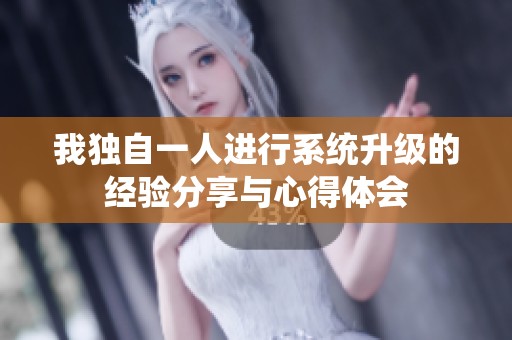 我独自一人进行系统升级的经验分享与心得体会