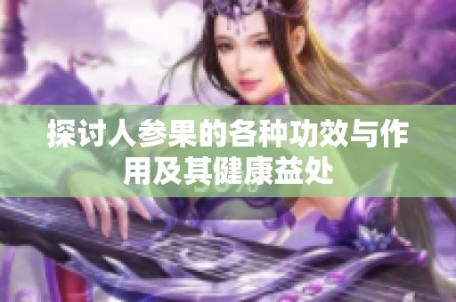 探讨人参果的各种功效与作用及其健康益处