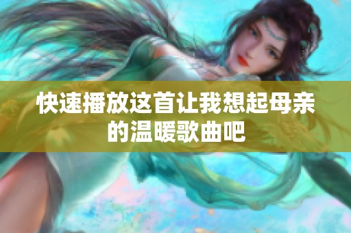 快速播放这首让我想起母亲的温暖歌曲吧