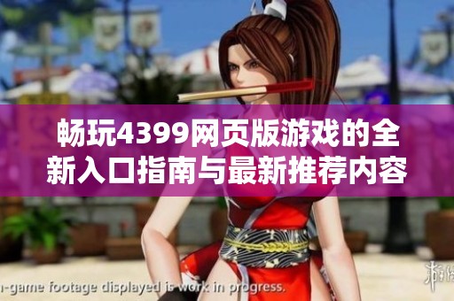 畅玩4399网页版游戏的全新入口指南与最新推荐内容分享