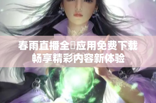 春雨直播全婐应用免费下载畅享精彩内容新体验