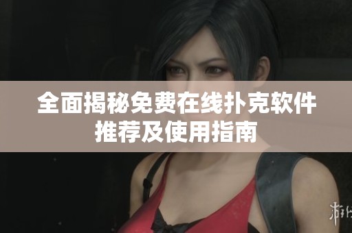全面揭秘免费在线扑克软件推荐及使用指南