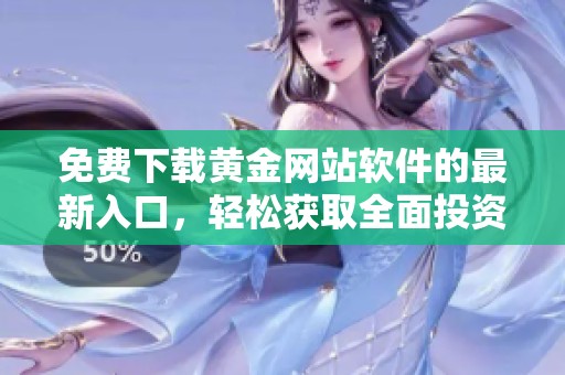免费下载黄金网站软件的最新入口，轻松获取全面投资信息