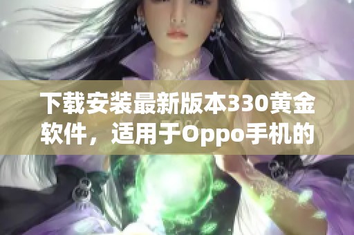 下载安装最新版本330黄金软件，适用于Oppo手机的详细指南