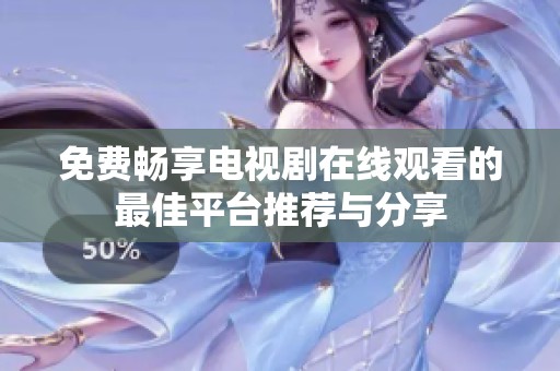 免费畅享电视剧在线观看的最佳平台推荐与分享