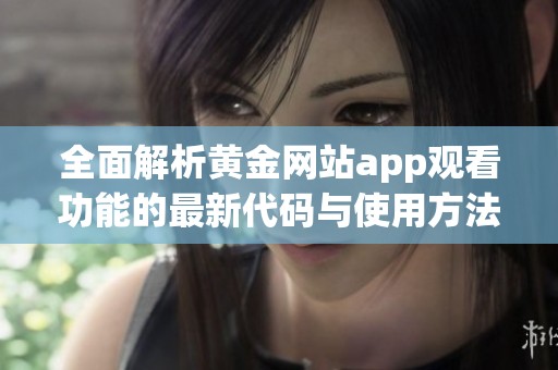 全面解析黄金网站app观看功能的最新代码与使用方法