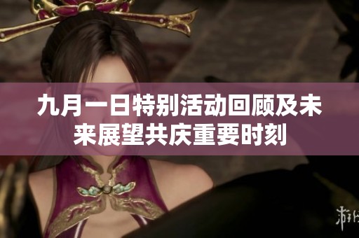 九月一日特别活动回顾及未来展望共庆重要时刻