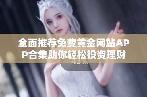 全面推荐免费黄金网站APP合集助你轻松投资理财