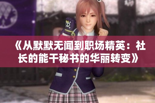 《从默默无闻到职场精英：社长的能干秘书的华丽转变》