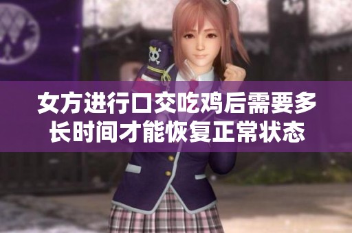 女方进行口交吃鸡后需要多长时间才能恢复正常状态
