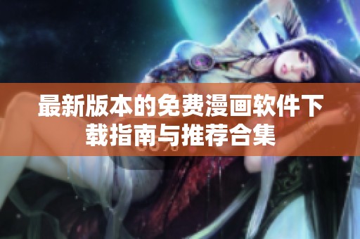 最新版本的免费漫画软件下载指南与推荐合集