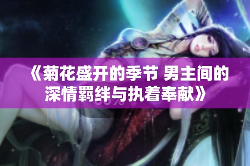《菊花盛开的季节 男主间的深情羁绊与执着奉献》