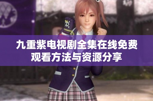 九重紫电视剧全集在线免费观看方法与资源分享