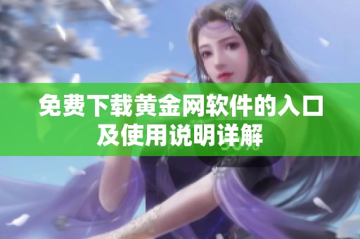 免费下载黄金网软件的入口及使用说明详解