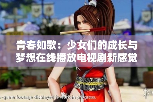 青春如歌：少女们的成长与梦想在线播放电视剧新感觉