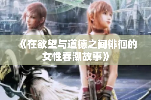 《在欲望与道德之间徘徊的女性春潮故事》