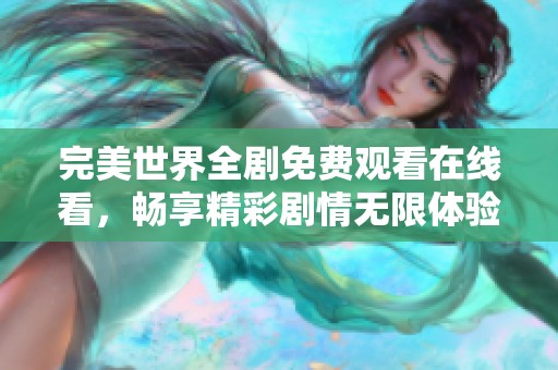 完美世界全剧免费观看在线看，畅享精彩剧情无限体验