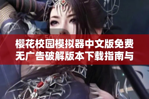 樱花校园模拟器中文版免费无广告破解版本下载指南与使用技巧