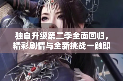 独自升级第二季全面回归，精彩剧情与全新挑战一触即发