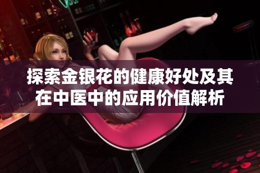 探索金银花的健康好处及其在中医中的应用价值解析