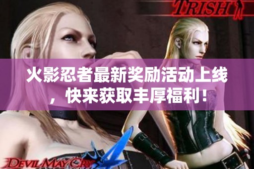 火影忍者最新奖励活动上线，快来获取丰厚福利！