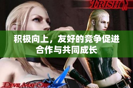 积极向上，友好的竞争促进合作与共同成长