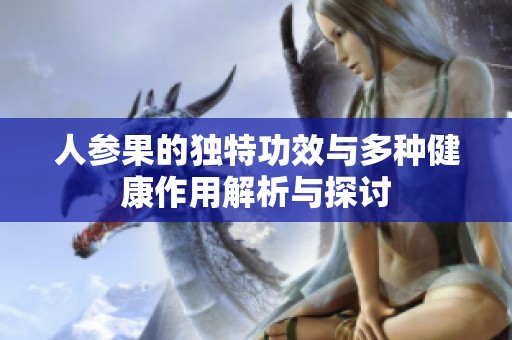 人参果的独特功效与多种健康作用解析与探讨