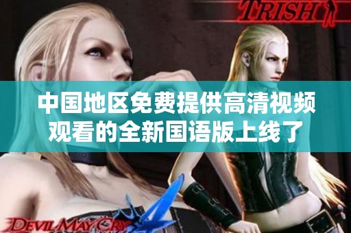 中国地区免费提供高清视频观看的全新国语版上线了