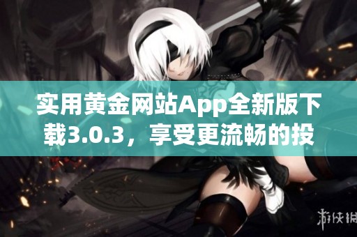 实用黄金网站App全新版下载3.0.3，享受更流畅的投资体验