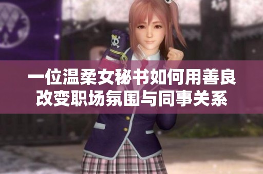 一位温柔女秘书如何用善良改变职场氛围与同事关系
