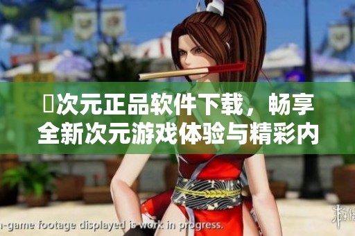 囧次元正品软件下载，畅享全新次元游戏体验与精彩内容