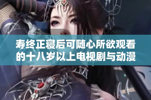 寿终正寝后可随心所欲观看的十八岁以上电视剧与动漫推荐