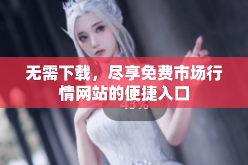 无需下载，尽享免费市场行情网站的便捷入口