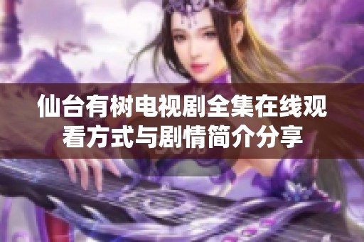 仙台有树电视剧全集在线观看方式与剧情简介分享