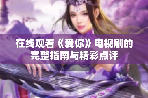在线观看《爱你》电视剧的完整指南与精彩点评