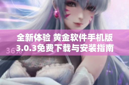 全新体验 黄金软件手机版3.0.3免费下载与安装指南