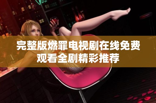 完整版燃罪电视剧在线免费观看全剧精彩推荐