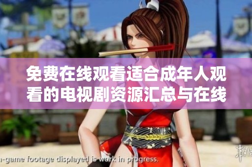 免费在线观看适合成年人观看的电视剧资源汇总与在线播放指导