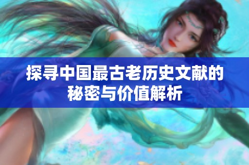 探寻中国最古老历史文献的秘密与价值解析