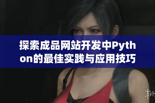 探索成品网站开发中Python的最佳实践与应用技巧
