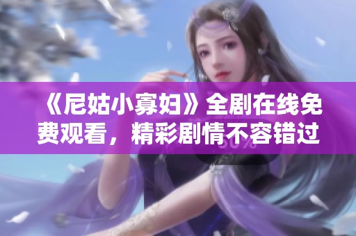 《尼姑小寡妇》全剧在线免费观看，精彩剧情不容错过