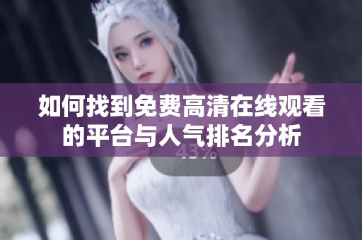 如何找到免费高清在线观看的平台与人气排名分析