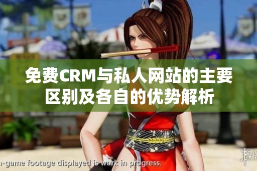 免费CRM与私人网站的主要区别及各自的优势解析