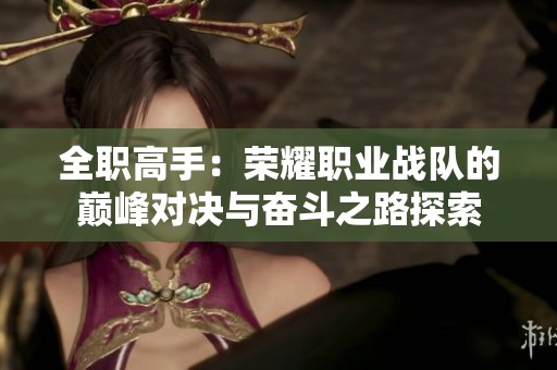 全职高手：荣耀职业战队的巅峰对决与奋斗之路探索