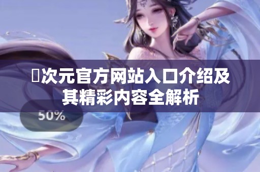 囧次元官方网站入口介绍及其精彩内容全解析