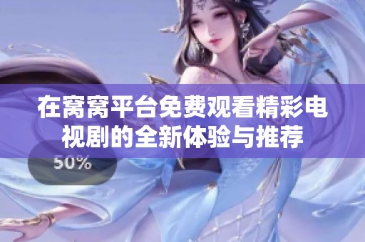 在窝窝平台免费观看精彩电视剧的全新体验与推荐