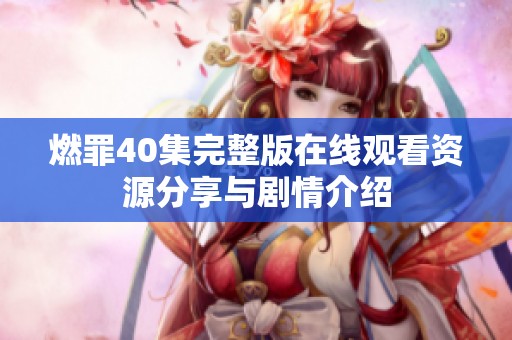 燃罪40集完整版在线观看资源分享与剧情介绍